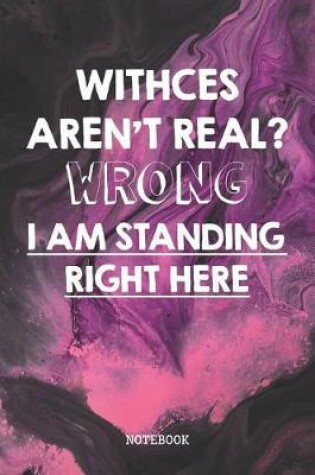 Cover of Witches Aren't Real? Wrong I Am Standing Right Here