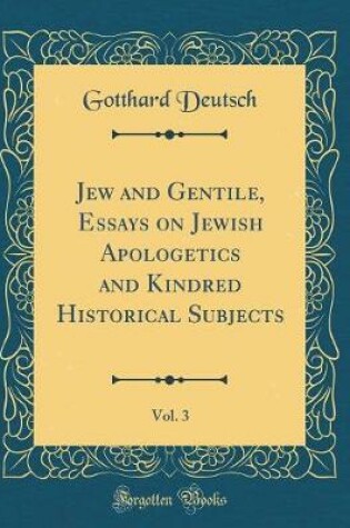 Cover of Jew and Gentile, Essays on Jewish Apologetics and Kindred Historical Subjects, Vol. 3 (Classic Reprint)