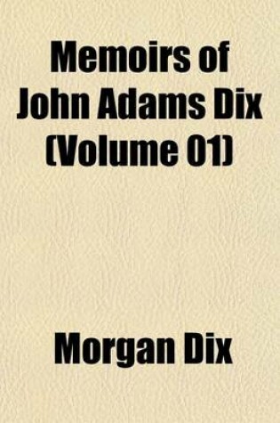 Cover of Memoirs of John Adams Dix (Volume 01)