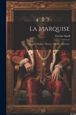 Book cover for La marquise; Lavinia; Pauline; Mattea; Metella; Melchior