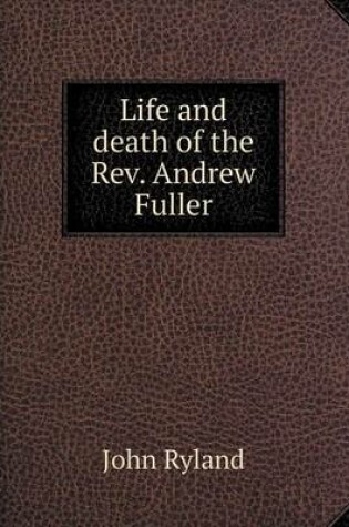 Cover of Life and death of the Rev. Andrew Fuller