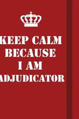 Cover of Keep Calm Because I Am Adjudicator