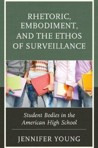 Cover of Rhetoric, Embodiment, and the Ethos of Surveillance