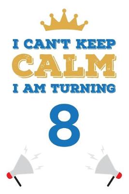 Book cover for I Can't Keep Calm I Am Turning 8