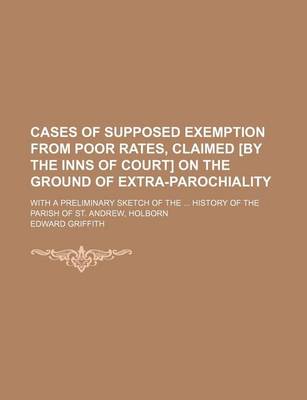 Book cover for Cases of Supposed Exemption from Poor Rates, Claimed [By the Inns of Court] on the Ground of Extra-Parochiality; With a Preliminary Sketch of the Hist