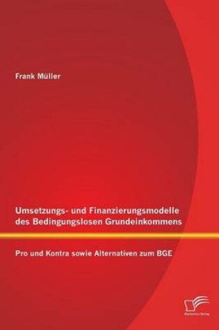 Cover of Umsetzungs- und Finanzierungsmodelle des Bedingungslosen Grundeinkommens