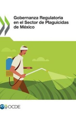 Cover of Gobernanza Regulatoria En El Sector de Plaguicidas de Mexico