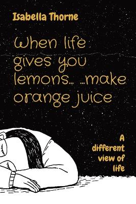 Book cover for When life gives you lemons... ...make orange juice