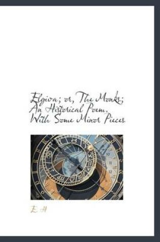 Cover of Elgiva; Or, the Monks; An Historical Poem. with Some Minor Pieces