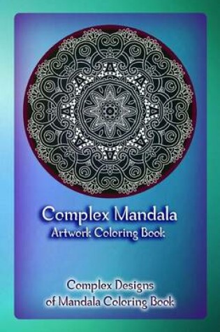 Cover of Complex Mandala Artwork Coloring Book