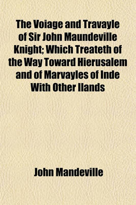 Book cover for The Voiage and Travayle of Sir John Maundeville Knight; Which Treateth of the Way Toward Hierusalem and of Marvayles of Inde with Other Ilands