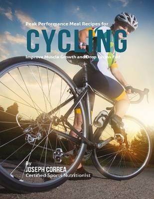 Book cover for Peak Performance Meal Recipes for Cycling:  Improve Muscle Growth and Drop Excess Fat!