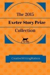 Book cover for The 2015 Exeter Story Prize Collection