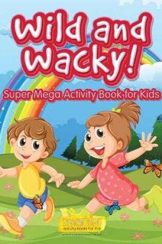 Cover of Wild and Wacky! Super Mega Activity Book for Kids