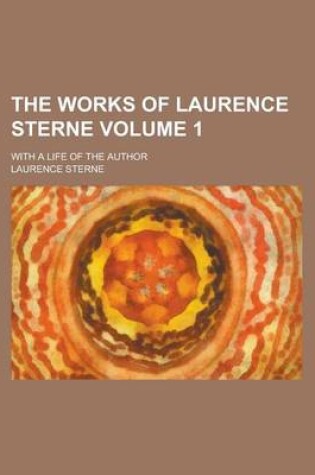 Cover of The Works of Laurence Sterne; With a Life of the Author Volume 1
