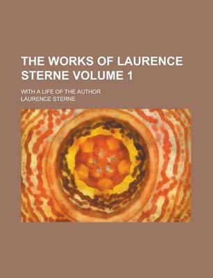 Book cover for The Works of Laurence Sterne; With a Life of the Author Volume 1