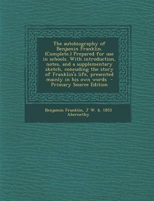 Book cover for The Autobiography of Benjamin Franklin. (Complete.) Prepared for Use in Schools. with Introduction, Notes, and a Supplementary Sketch, Concuding the Story of Franklin's Life, Presented Mainly in His Own Words