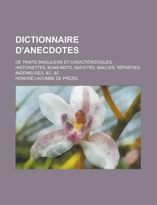 Book cover for Dictionnaire D'Anecdotes; de Traits Singuliers Et Caracteristiques, Historiettes, Bons Mots, Naivetes, Saillies, Reparties Ingenieuses, &C. &C