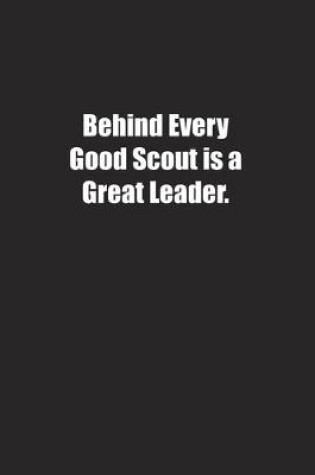 Cover of Behind Every Good Scout is a Great Leader.