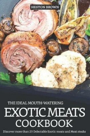 Cover of The Ideal Mouth-Watering Exotic Meats Cookbook