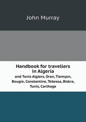 Book cover for Handbook for travellers in Algeria and Tunis Algiers, Oran, Tlem�en, Bougie, Constantine, Tebessa, Biskra, Tunis, Carthage