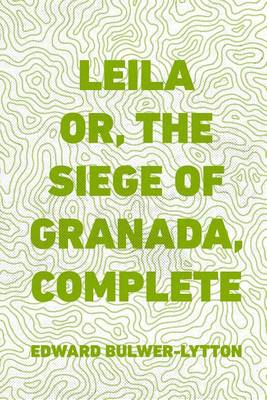 Book cover for Leila Or, the Siege of Granada, Complete
