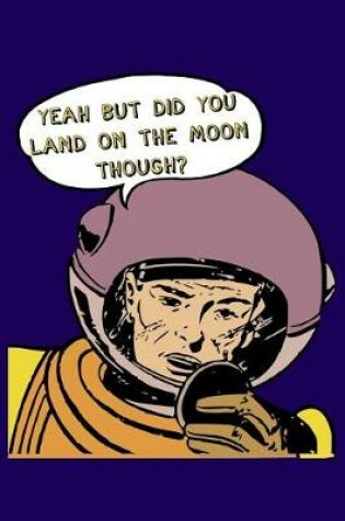 Cover of Yeah But Did You Land On The Moon Though?