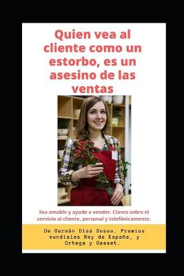 Book cover for Quien Vea Al Cliente Como Un Estorbo, Es Un Asesino de Las Ventas.