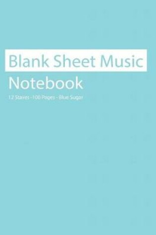 Cover of Blank Sheet Music Notebook 12 Staves 100 Pages Blue Sugar