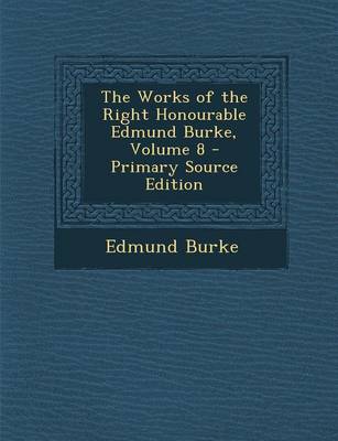 Book cover for The Works of the Right Honourable Edmund Burke, Volume 8