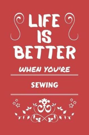 Cover of Life Is Better When You're Sewing