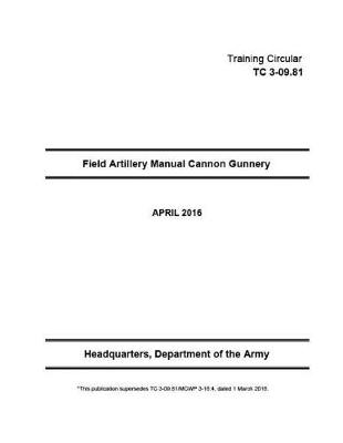 Book cover for Training Circular TC 3-09.81 TC 3-09.81/MCWP 3-16.4 Field Artillery Manual Cannon Gunnery March 2016