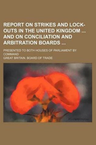Cover of Report on Strikes and Lock-Outs in the United Kingdom and on Conciliation and Arbitration Boards; Presented to Both Houses of Parliament by Command