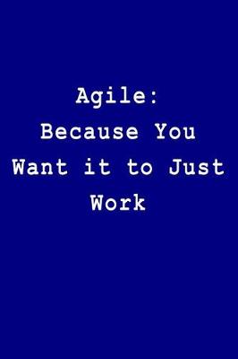 Book cover for Agile Because You Want It to Just Work