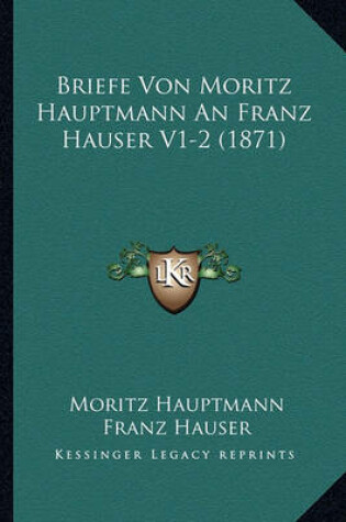 Cover of Briefe Von Moritz Hauptmann an Franz Hauser V1-2 (1871)