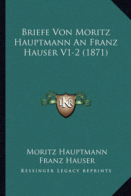 Book cover for Briefe Von Moritz Hauptmann an Franz Hauser V1-2 (1871)