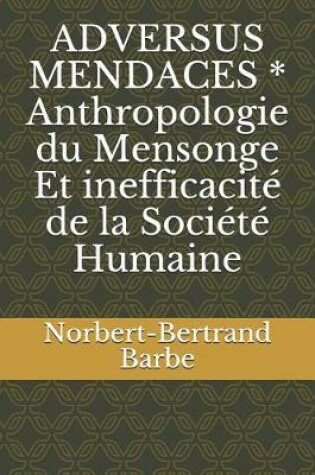 Cover of ADVERSUS MENDACES * Anthropologie du Mensonge Et inefficacité de la Société Humaine