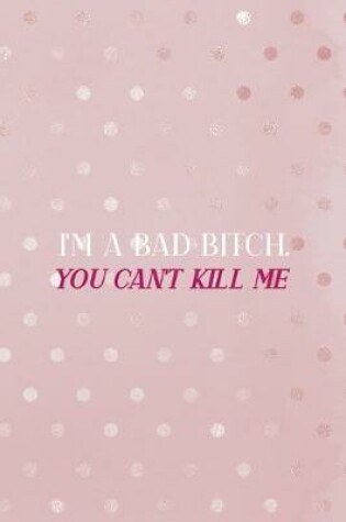Cover of I'm A Bad Bitch. You Can't Kill Me