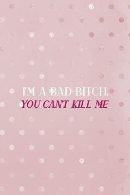Book cover for I'm A Bad Bitch. You Can't Kill Me