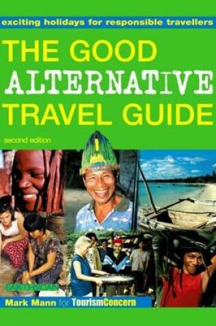 Cover of Good Alternative Travel Guide, The: Exciting Holidays for Responsible Travellers