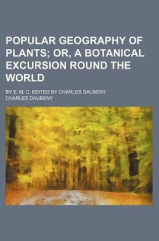 Cover of Popular Geography of Plants; By E. M. C. Edited by Charles Daubeny