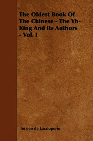 Cover of The Oldest Book Of The Chinese - The Yh-King And Its Authors - Vol. I