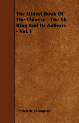 Book cover for The Oldest Book Of The Chinese - The Yh-King And Its Authors - Vol. I