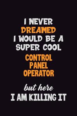 Book cover for I Never Dreamed I would Be A Super Cool Control panel Operator But Here I Am Killing It