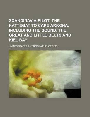 Book cover for Scandinavia Pilot; The Kattegat to Cape Arkona, Including the Sound, the Great and Little Belts and Kiel Bay