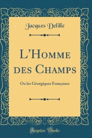 Cover of L'Homme des Champs: Ou les Géorgiques Françaises (Classic Reprint)