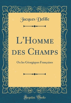Book cover for L'Homme des Champs: Ou les Géorgiques Françaises (Classic Reprint)