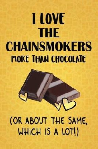 Cover of I Love The Chainsmokers More Than Chocolate (Or About The Same, Which Is A Lot!)