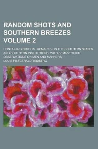 Cover of Random Shots and Southern Breezes; Containing Critical Remarks on the Southern States and Southern Institutions, with Semi-Serious Observations on Men and Manners Volume 2