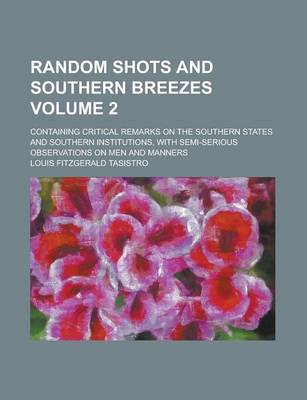 Book cover for Random Shots and Southern Breezes; Containing Critical Remarks on the Southern States and Southern Institutions, with Semi-Serious Observations on Men and Manners Volume 2